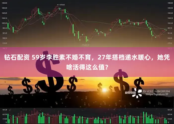 钻石配资 59岁李胜素不婚不育，27年搭档递水暖心，她凭啥活得这么值？