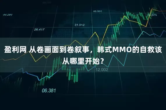 盈利网 从卷画面到卷叙事,韩式MMO的自救该从哪里开始?